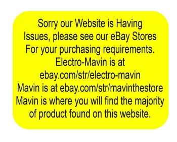 We are having WebSite Issues, Please visit us on eBay to place your order. We have two Stores to serve you there, MAVIN, and ELECTRO-MAVIN